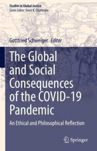 Title: The Global and Social Consequences of the COVID-19 Pandemic: An Ethical and Philosophical Reflection, Author: Gottfried Schweiger