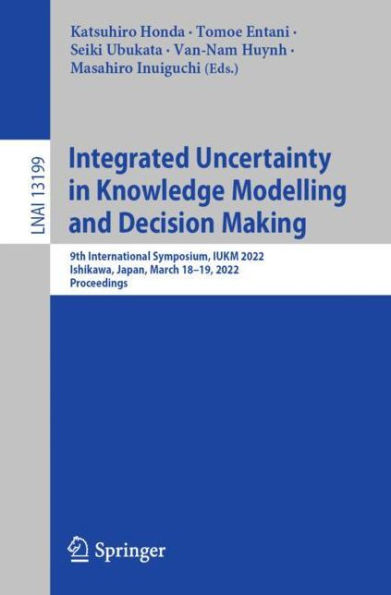 Integrated Uncertainty Knowledge Modelling and Decision Making: 9th International Symposium, IUKM 2022, Ishikawa, Japan, March 18-19, Proceedings