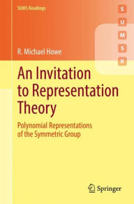 Title: An Invitation to Representation Theory: Polynomial Representations of the Symmetric Group, Author: R. Michael Howe