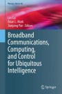 Broadband Communications, Computing, and Control for Ubiquitous Intelligence