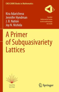 Title: A Primer of Subquasivariety Lattices, Author: Kira Adaricheva