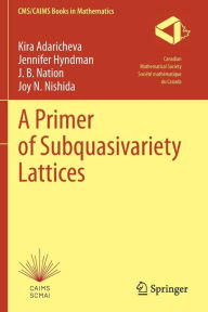 Title: A Primer of Subquasivariety Lattices, Author: Kira Adaricheva