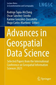 Title: Advances in Geospatial Data Science: Selected Papers from the International Conference on Geospatial Information Sciences 2021, Author: Rodrigo Tapia-McClung