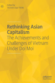 Title: Rethinking Asian Capitalism: The Achievements and Challenges of Vietnam Under Doi Moi, Author: Thi Anh-Dao Tran