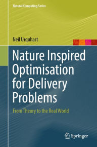Title: Nature Inspired Optimisation for Delivery Problems: From Theory to the Real World, Author: Neil Urquhart