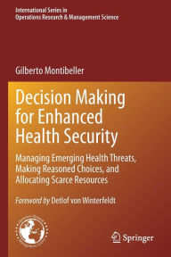 Title: Decision Making for Enhanced Health Security: Managing Emerging Health Threats, Making Reasoned Choices, and Allocating Scarce Resources, Author: Gilberto Montibeller