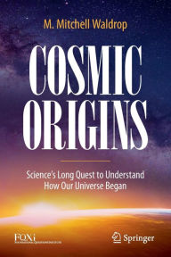 Title: Cosmic Origins: Science's Long Quest to Understand How Our Universe Began, Author: M. Mitchell Waldrop