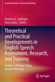 Title: Theoretical and Practical Developments in English Speech Assessment, Research, and Training: Studies in Honour of Ewa Waniek-Klimczak, Author: Veronica G. Sardegna