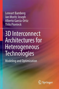 Title: 3D Interconnect Architectures for Heterogeneous Technologies: Modeling and Optimization, Author: Lennart Bamberg