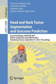 Title: Head and Neck Tumor Segmentation and Outcome Prediction: Second Challenge, HECKTOR 2021, Held in Conjunction with MICCAI 2021, Strasbourg, France, September 27, 2021, Proceedings, Author: Vincent Andrearczyk