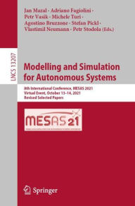 Title: Modelling and Simulation for Autonomous Systems: 8th International Conference, MESAS 2021, Virtual Event, October 13-14, 2021, Revised Selected Papers, Author: Jan Mazal