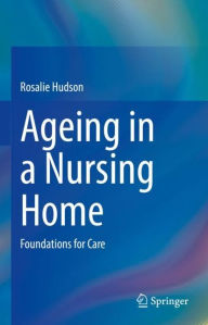 Title: Ageing in a Nursing Home: Foundations for Care, Author: Rosalie Hudson