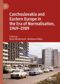 Title: Czechoslovakia and Eastern Europe in the Era of Normalisation, 1969-1989, Author: Kevin McDermott