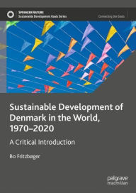 Title: Sustainable Development of Denmark in the World, 1970-2020: A Critical Introduction, Author: Bo Fritzbøger