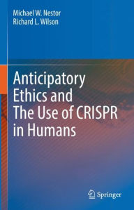 Title: Anticipatory Ethics and The Use of CRISPR in Humans, Author: Michael W. Nestor