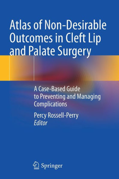 Atlas of Non-Desirable Outcomes in Cleft Lip and Palate Surgery: A Case-Based Guide to Preventing and Managing Complications