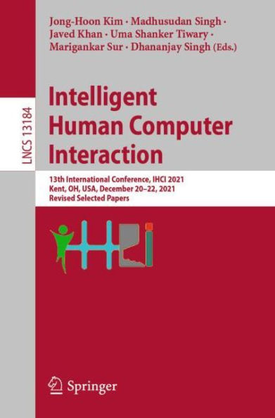 Intelligent Human Computer Interaction: 13th International Conference, IHCI 2021, Kent, OH, USA, December 20-22, Revised Selected Papers