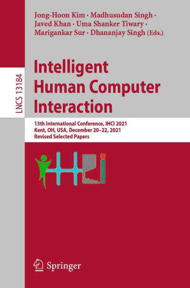 Intelligent Human Computer Interaction: 13th International Conference, IHCI 2021, Kent, OH, USA, December 20-22, 2021, Revised Selected Papers