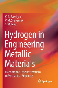 Title: Hydrogen in Engineering Metallic Materials: From Atomic-Level Interactions to Mechanical Properties, Author: V. G. Gavriljuk
