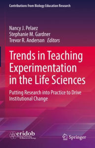 Title: Trends in Teaching Experimentation in the Life Sciences: Putting Research into Practice to Drive Institutional Change, Author: Nancy J. Pelaez