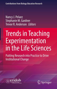 Title: Trends in Teaching Experimentation in the Life Sciences: Putting Research into Practice to Drive Institutional Change, Author: Nancy J. Pelaez