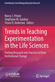 Title: Trends in Teaching Experimentation in the Life Sciences: Putting Research into Practice to Drive Institutional Change, Author: Nancy J. Pelaez