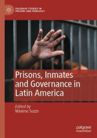 Title: Prisons, Inmates and Governance in Latin America, Author: Máximo Sozzo