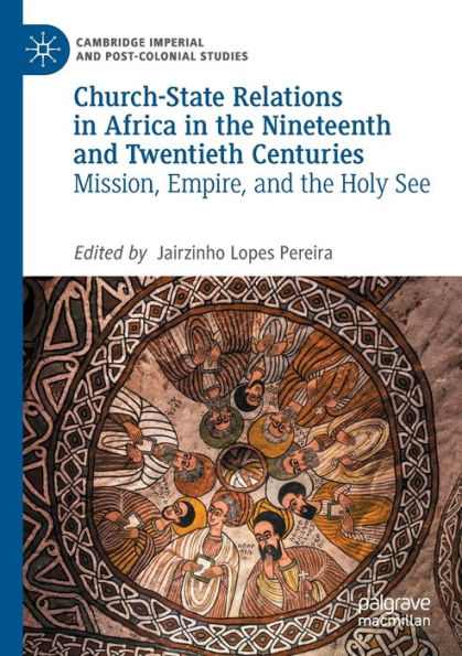Church-State Relations Africa the Nineteenth and Twentieth Centuries: Mission, Empire, Holy See