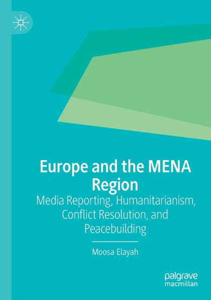 Europe and the MENA Region: Media Reporting, Humanitarianism, Conflict Resolution, Peacebuilding