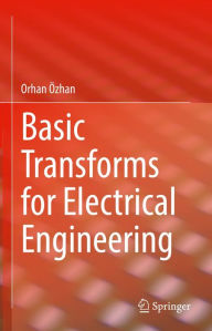 Title: Basic Transforms for Electrical Engineering, Author: Orhan Özhan