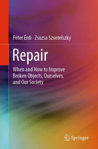 Title: Repair: When and How to Improve Broken Objects, Ourselves, and Our Society, Author: Péter Érdi