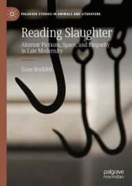 Title: Reading Slaughter: Abattoir Fictions, Space, and Empathy in Late Modernity, Author: Sune Borkfelt