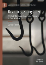 Title: Reading Slaughter: Abattoir Fictions, Space, and Empathy in Late Modernity, Author: Sune Borkfelt