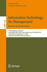 Title: Information Technology for Management: Business and Social Issues: 16th Conference, ISM 2021, and FedCSIS-AIST 2021 Track, Held as Part of FedCSIS 2021, Virtual Event, September 2-5, 2021, Extended and Revised Selected Papers, Author: Ewa Ziemba