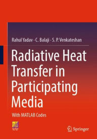 Title: Radiative Heat Transfer in Participating Media: With MATLAB Codes, Author: Rahul Yadav