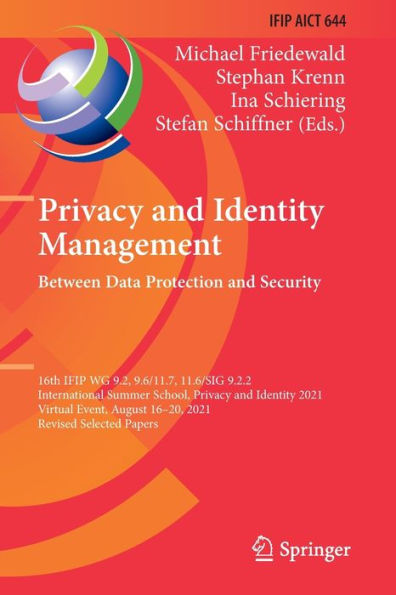 Privacy and Identity Management. Between Data Protection Security: 16th IFIP WG 9.2, 9.6/11.7, 11.6/SIG 9.2.2 International Summer School, 2021, Virtual Event, August 16-20, Revised Selected Papers