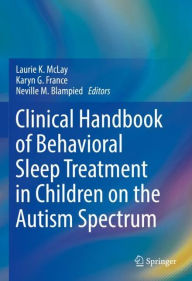 Title: Clinical Handbook of Behavioral Sleep Treatment in Children on the Autism Spectrum, Author: Laurie K McLay