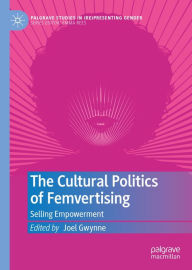 Title: The Cultural Politics of Femvertising: Selling Empowerment, Author: Joel Gwynne