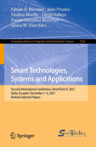 Title: Smart Technologies, Systems and Applications: Second International Conference, SmartTech-IC 2021, Quito, Ecuador, December 1-3, 2021, Revised Selected Papers, Author: Fabián R. Narváez