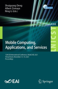 Title: Mobile Computing, Applications, and Services: 12th EAI International Conference, MobiCASE 2021, Virtual Event, November 13-14, 2021, Proceedings, Author: Shuiguang Deng