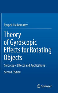 Title: Theory of Gyroscopic Effects for Rotating Objects: Gyroscopic Effects and Applications, Author: Ryspek Usubamatov