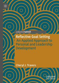 Title: Reflective Goal Setting: An Applied Approach to Personal and Leadership Development, Author: Cheryl J. Travers