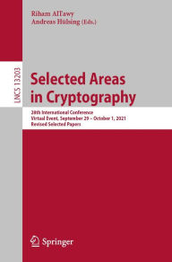 Title: Selected Areas in Cryptography: 28th International Conference, Virtual Event, September 29 - October 1, 2021, Revised Selected Papers, Author: Riham AlTawy