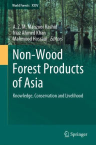 Title: Non-Wood Forest Products of Asia: Knowledge, Conservation and Livelihood, Author: A. Z. M. Manzoor Rashid