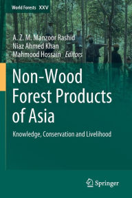 Title: Non-Wood Forest Products of Asia: Knowledge, Conservation and Livelihood, Author: A. Z. M. Manzoor Rashid