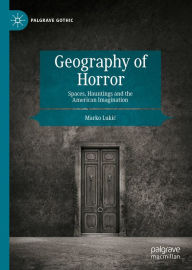 Title: Geography of Horror: Spaces, Hauntings and the American Imagination, Author: Marko Lukic