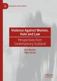 Title: Violence Against Women, Hate and Law: Perspectives from Contemporary Scotland, Author: Kim Barker
