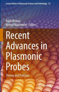 Title: Recent Advances in Plasmonic Probes: Theory and Practice, Author: Rajib Biswas