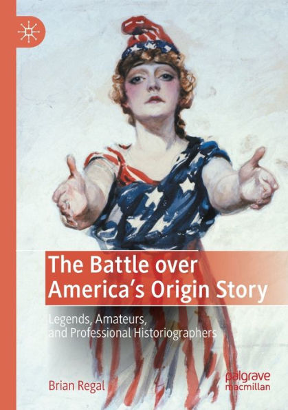 The Battle over America's Origin Story: Legends, Amateurs, and Professional Historiographers