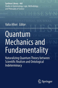 Title: Quantum Mechanics and Fundamentality: Naturalizing Quantum Theory between Scientific Realism and Ontological Indeterminacy, Author: Valia Allori